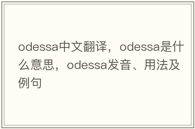Odessa中文翻譯，Odessa是什么意思，Odessa發(fā)音、用法及例句
