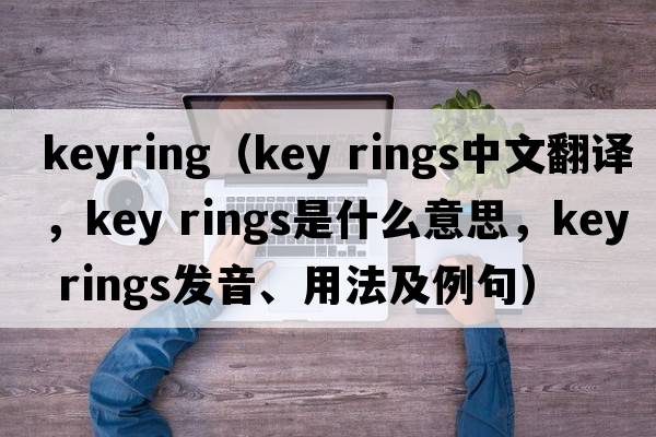 keyring（key rings中文翻譯，key rings是什么意思，key rings發(fā)音、用法及例句）