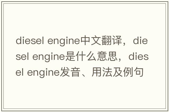 diesel engine中文翻譯，diesel engine是什么意思，diesel engine發(fā)音、用法及例句