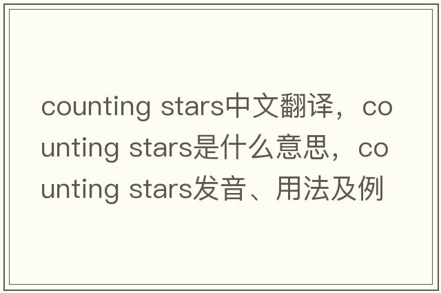 counting stars中文翻譯，counting stars是什么意思，counting stars發(fā)音、用法及例句