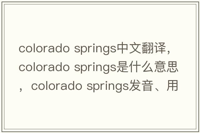 colorado springs中文翻譯，colorado springs是什么意思，colorado springs發(fā)音、用法及例句