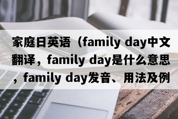 家庭日英語（family day中文翻譯，family day是什么意思，family day發(fā)音、用法及例句）