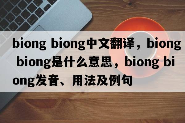 biong biong中文翻譯，biong biong是什么意思，biong biong發(fā)音、用法及例句