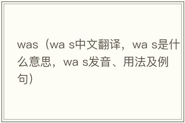 was（wa s中文翻譯，wa s是什么意思，wa s發(fā)音、用法及例句）