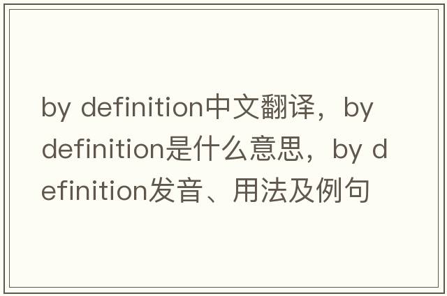 by definition中文翻譯，by definition是什么意思，by definition發(fā)音、用法及例句