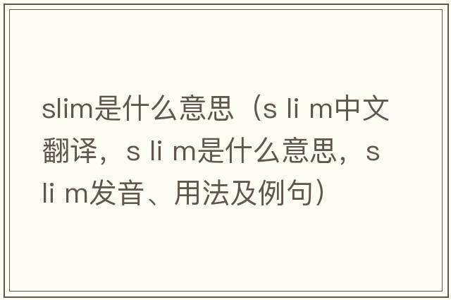 slim是什么意思（s li m中文翻譯，s li m是什么意思，s li m發(fā)音、用法及例句）