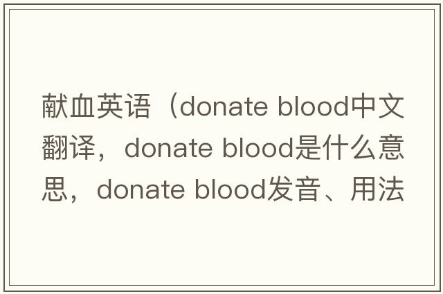 獻血英語（donate blood中文翻譯，donate blood是什么意思，donate blood發(fā)音、用法及例句）