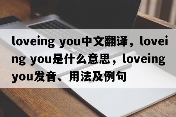 loveing you中文翻譯，loveing you是什么意思，loveing you發(fā)音、用法及例句