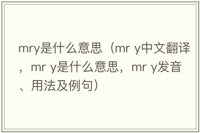mry是什么意思（mr y中文翻譯，mr y是什么意思，mr y發(fā)音、用法及例句）
