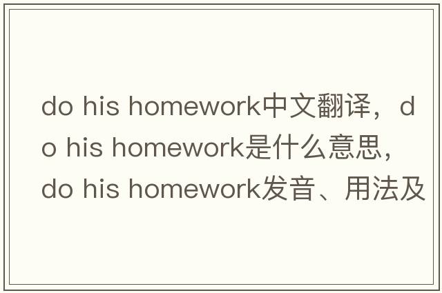 do his homework中文翻譯，do his homework是什么意思，do his homework發(fā)音、用法及例句