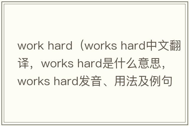 work hard（Works hard中文翻譯，Works hard是什么意思，Works hard發(fā)音、用法及例句）