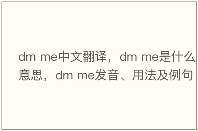 dm me中文翻譯，dm me是什么意思，dm me發(fā)音、用法及例句