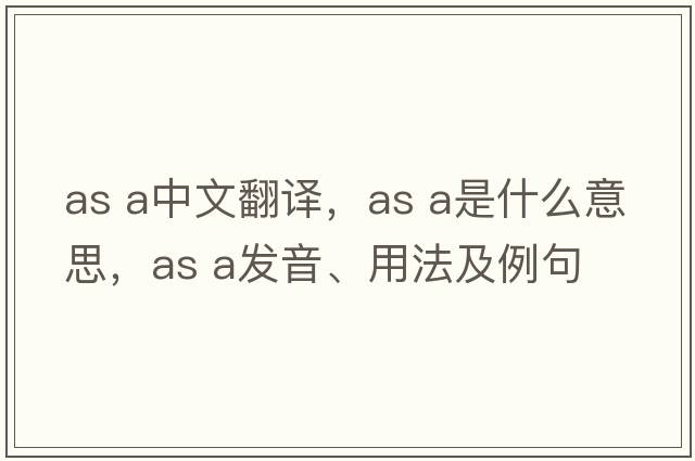 As a中文翻譯，As a是什么意思，As a發(fā)音、用法及例句
