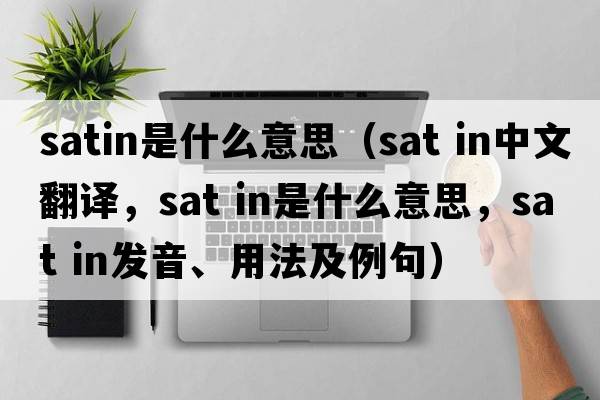 satin是什么意思（sat in中文翻譯，sat in是什么意思，sat in發(fā)音、用法及例句）