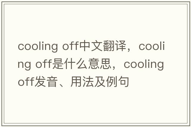 cooling off中文翻譯，cooling off是什么意思，cooling off發(fā)音、用法及例句