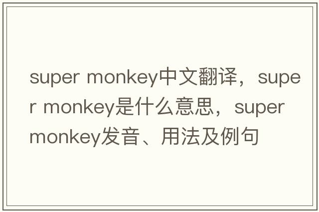 super monkey中文翻譯，super monkey是什么意思，super monkey發(fā)音、用法及例句
