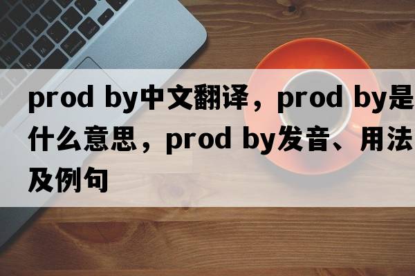 prod by中文翻譯，prod by是什么意思，prod by發(fā)音、用法及例句