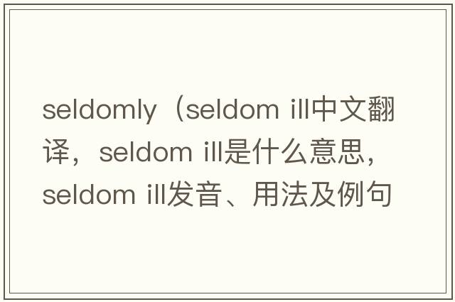 seldomly（seldom ill中文翻譯，seldom ill是什么意思，seldom ill發(fā)音、用法及例句）