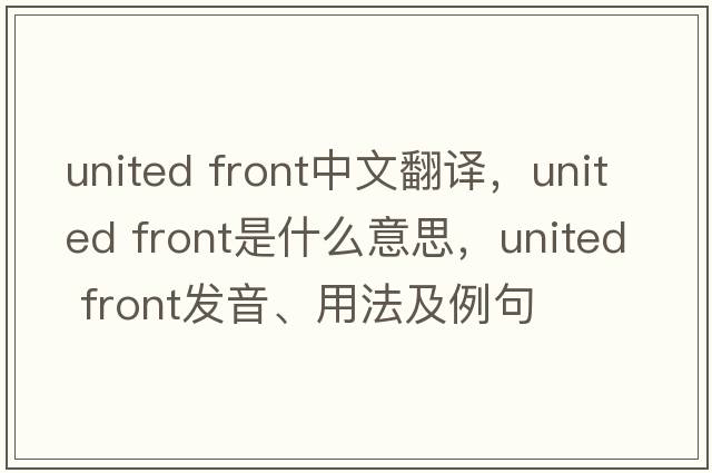 united front中文翻譯，united front是什么意思，united front發(fā)音、用法及例句