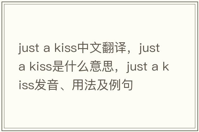 just a kiss中文翻譯，just a kiss是什么意思，just a kiss發(fā)音、用法及例句
