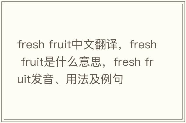 fresh fruit中文翻譯，fresh fruit是什么意思，fresh fruit發(fā)音、用法及例句