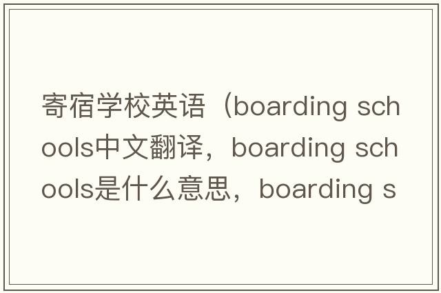 寄宿學校英語（boarding schools中文翻譯，boarding schools是什么意思，boarding schools發(fā)音、用法及例句）