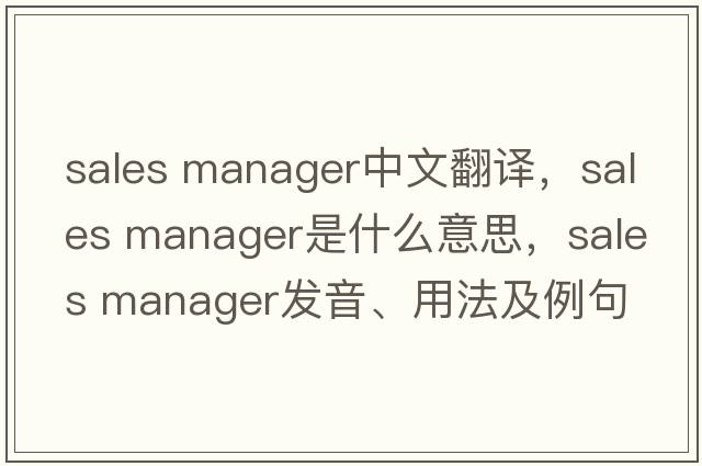 sales manager中文翻譯，sales manager是什么意思，sales manager發(fā)音、用法及例句