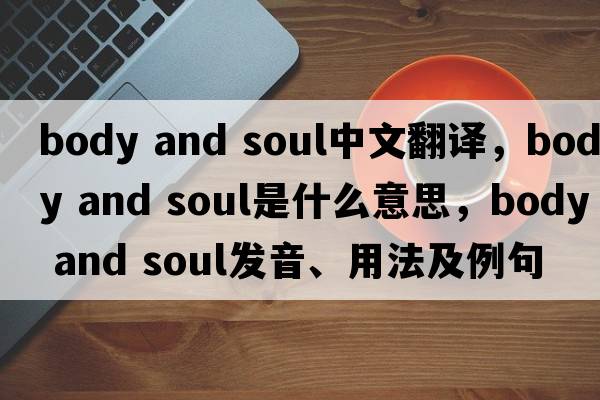 body and soul中文翻譯，body and soul是什么意思，body and soul發(fā)音、用法及例句