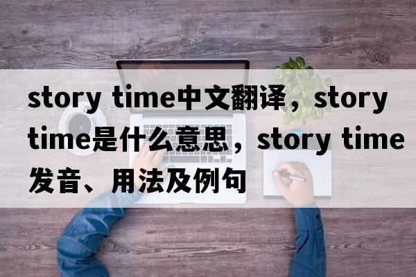 story time中文翻譯，story time是什么意思，story time發(fā)音、用法及例句