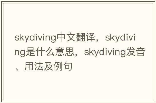 skydiving中文翻譯，skydiving是什么意思，skydiving發(fā)音、用法及例句