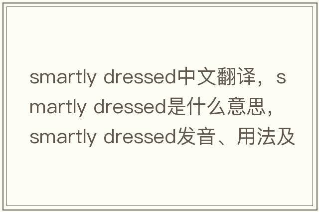 smartly dressed中文翻譯，smartly dressed是什么意思，smartly dressed發(fā)音、用法及例句