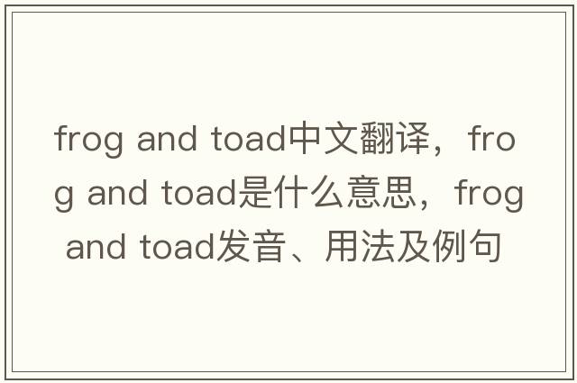 frog and toad中文翻譯，frog and toad是什么意思，frog and toad發(fā)音、用法及例句