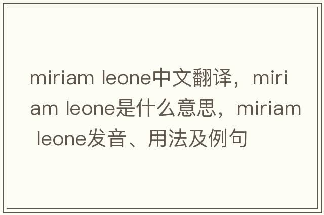 miriam leone中文翻譯，miriam leone是什么意思，miriam leone發(fā)音、用法及例句