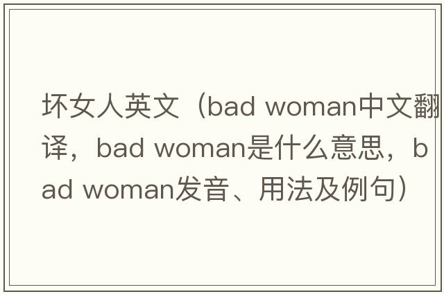 壞女人英文（bad woman中文翻譯，bad woman是什么意思，bad woman發(fā)音、用法及例句）