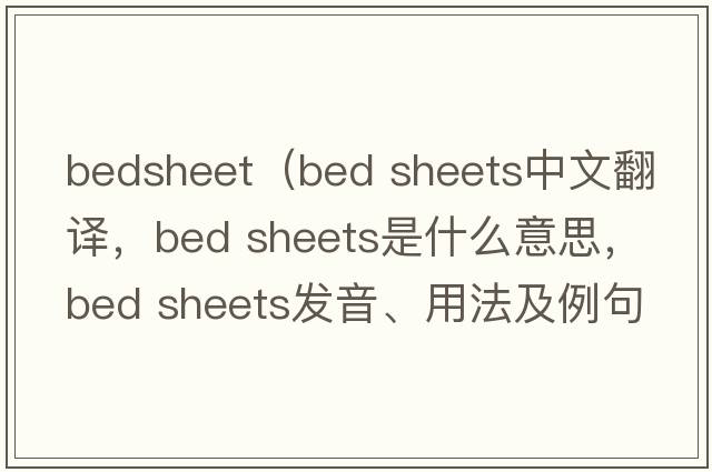 bedsheet（bed sheets中文翻譯，bed sheets是什么意思，bed sheets發(fā)音、用法及例句）