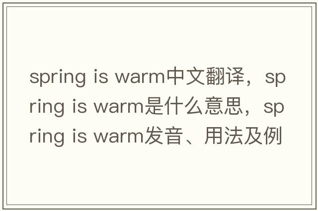 spring is warm中文翻譯，spring is warm是什么意思，spring is warm發(fā)音、用法及例句