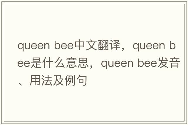 queen bee中文翻譯，queen bee是什么意思，queen bee發(fā)音、用法及例句