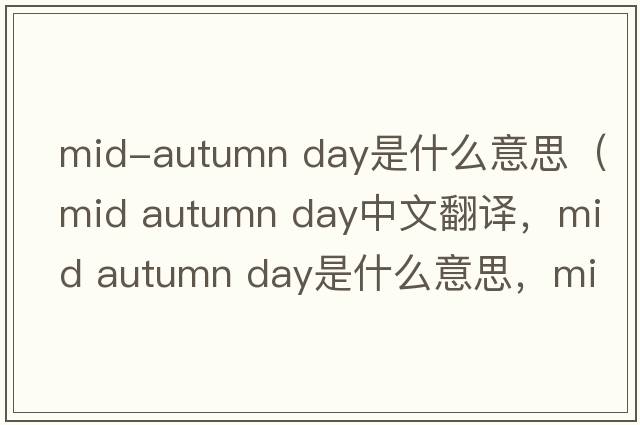 mid-autumn day是什么意思（mid autumn day中文翻譯，mid autumn day是什么意思，mid autumn day發(fā)音、用法及例句）