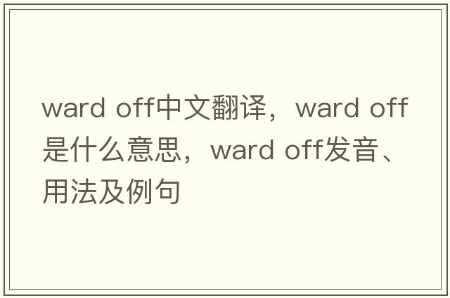 ward off中文翻譯，ward off是什么意思，ward off發(fā)音、用法及例句