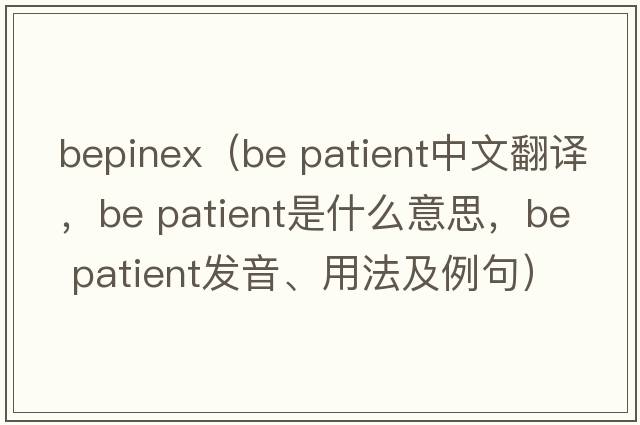 bepinex（be patient中文翻譯，be patient是什么意思，be patient發(fā)音、用法及例句）