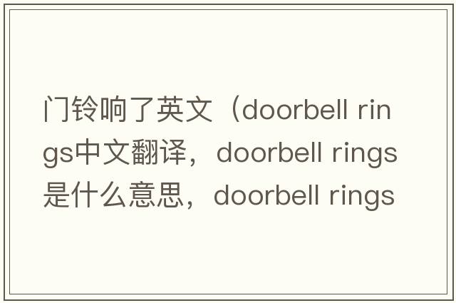 門鈴響了英文（doorbell rings中文翻譯，doorbell rings是什么意思，doorbell rings發(fā)音、用法及例句）