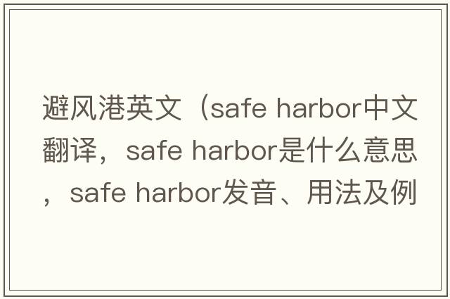 避風(fēng)港英文（safe harbor中文翻譯，safe harbor是什么意思，safe harbor發(fā)音、用法及例句）