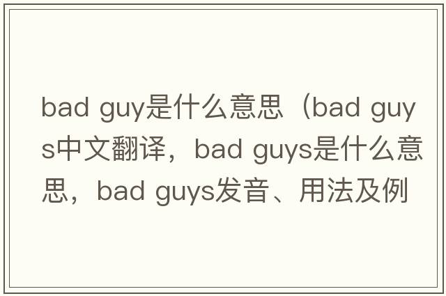 bad guy是什么意思（bad guys中文翻譯，bad guys是什么意思，bad guys發(fā)音、用法及例句）