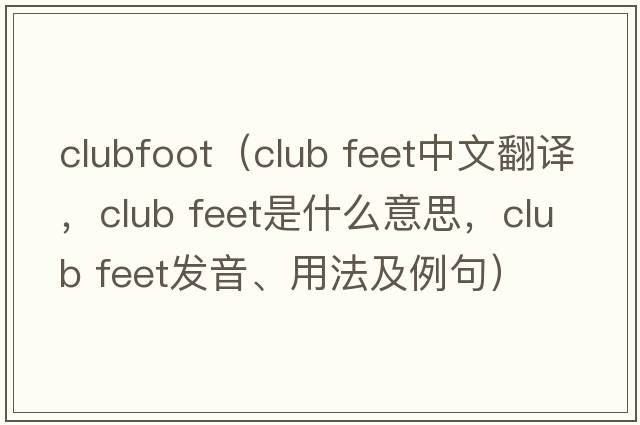clubfoot（club feet中文翻譯，club feet是什么意思，club feet發(fā)音、用法及例句）