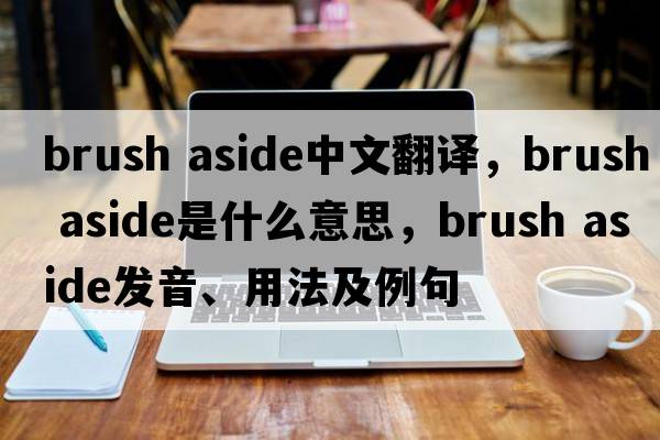 brush aside中文翻譯，brush aside是什么意思，brush aside發(fā)音、用法及例句