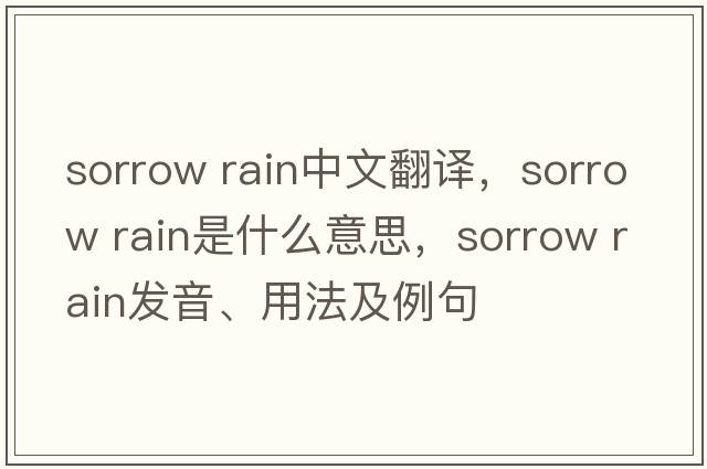 sorrow rain中文翻譯，sorrow rain是什么意思，sorrow rain發(fā)音、用法及例句