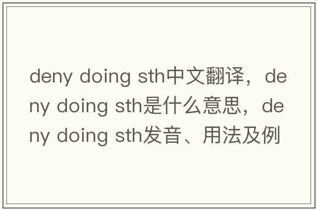 deny doing sth中文翻譯，deny doing sth是什么意思，deny doing sth發(fā)音、用法及例句