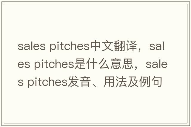 sales pitches中文翻譯，sales pitches是什么意思，sales pitches發(fā)音、用法及例句