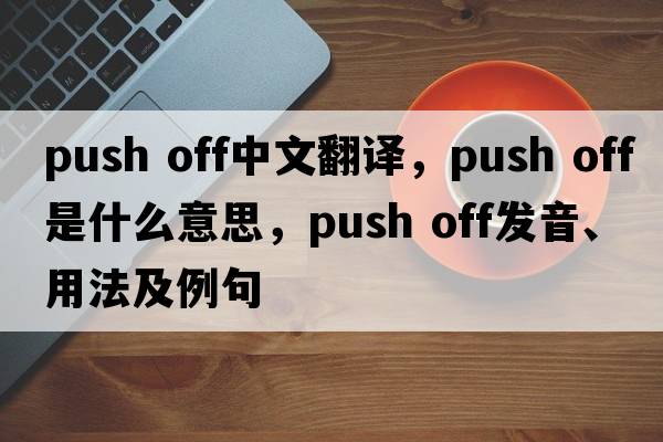 push off中文翻譯，push off是什么意思，push off發(fā)音、用法及例句