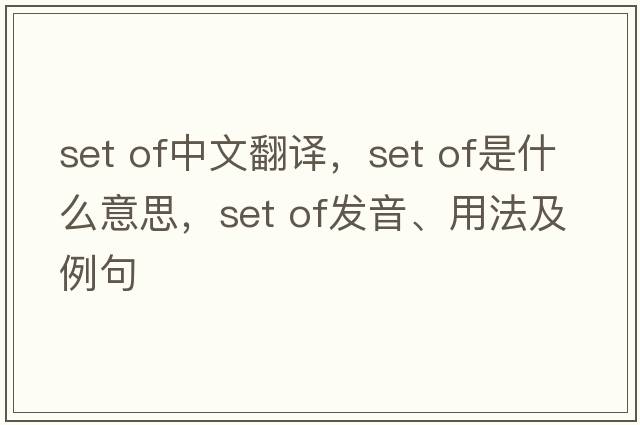 set of中文翻譯，set of是什么意思，set of發(fā)音、用法及例句